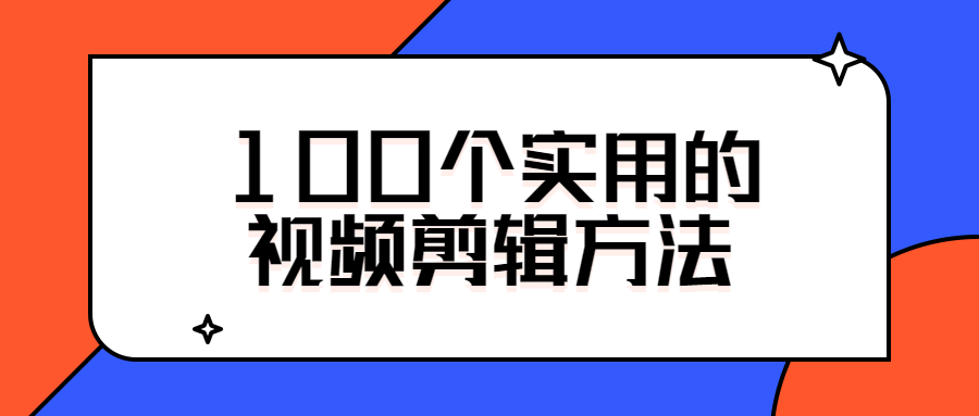 100个实用的视频剪辑方法-时光在线资源网